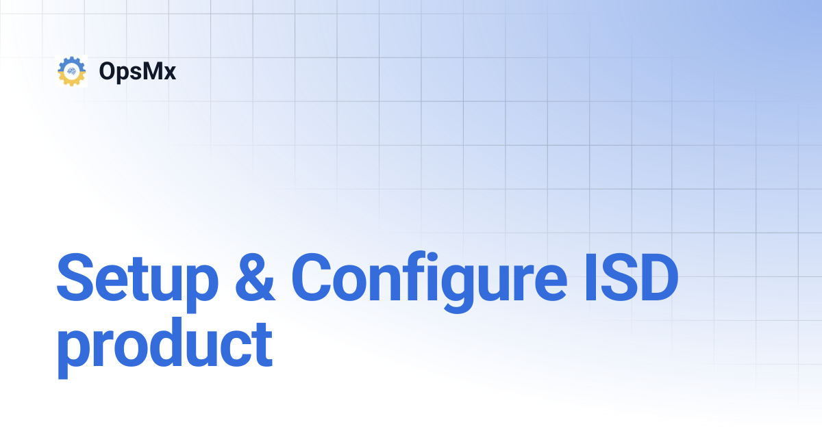 Setup & Configure ISD product | OpsMx