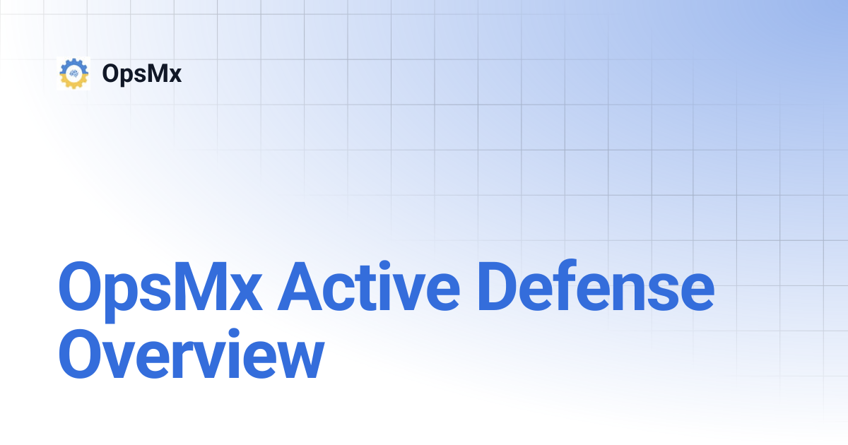 OpsMx Active Defense Overview | OpsMx